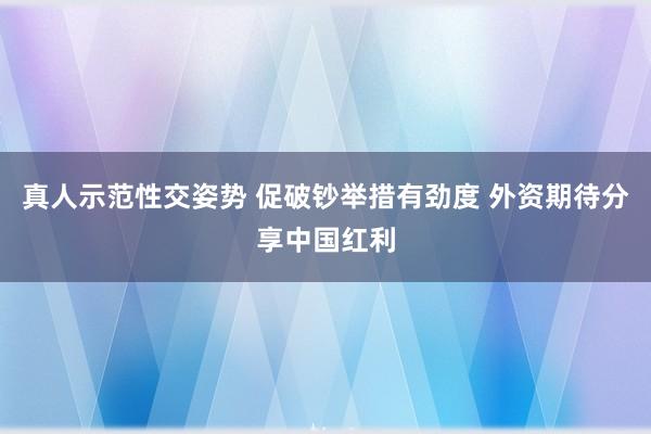真人示范性交姿势 促破钞举措有劲度 外资期待分享中国红利